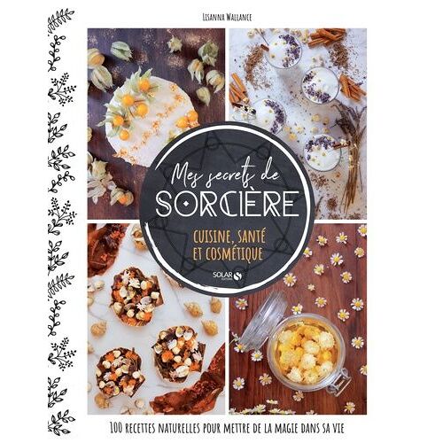 Mes Secrets De Sorcière - Cuisine, Santé Et Cosmétique