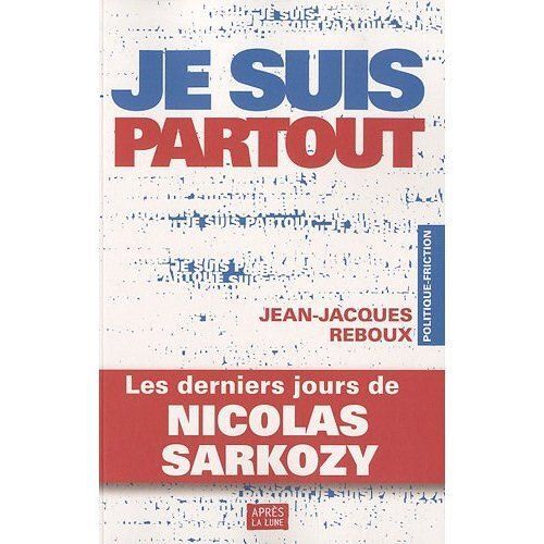 Je Suis Partout - Les Derniers Jours De Nicolas Sarkozy