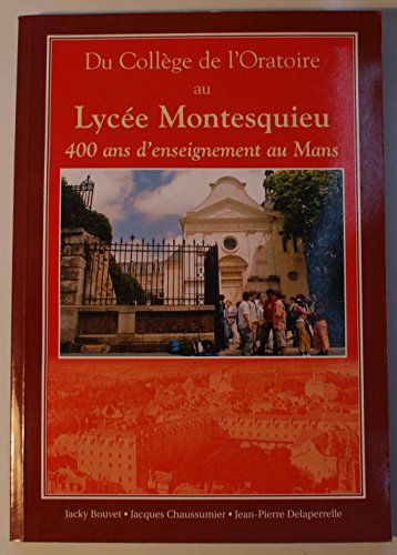 Du Collège De L'oratoire Au Lycee Montesquieu 400 Ans D'enseignement Au Mans