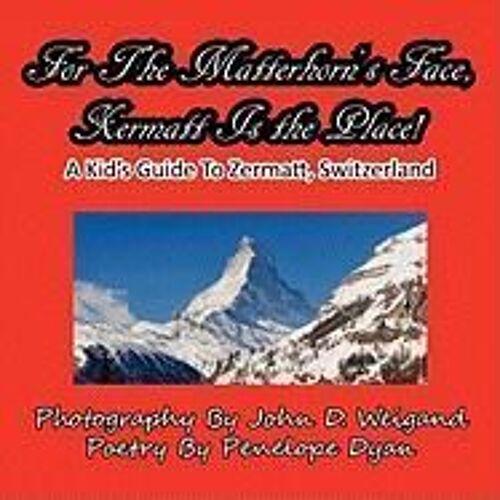 For The Matterhorn's Face, Zermatt Is The Place, A Kid's Guide To Zermatt, Switzerland