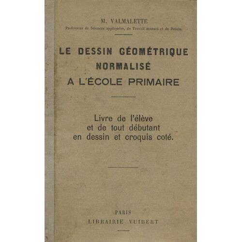 Le Dessin Géométrique Normalisé À L' Ecole Primaire - Livre De L' Élève Et De Tout Débutant En Dessin Et Croquis Coté - Tracés Géométriques, Projections, Solides Géométriques, Travail Manuel...