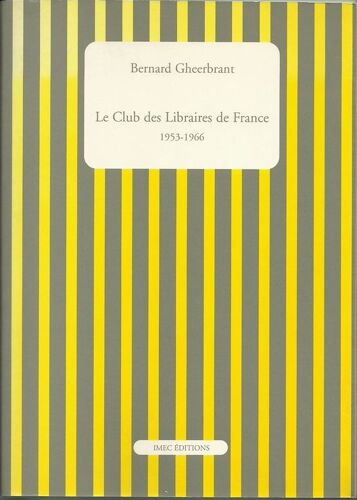 Le Club Des Libraires De France - Suivi Du Catalogue Des Ouvrages Publiés Par Le Club Des Libraires De France - 1953-1966