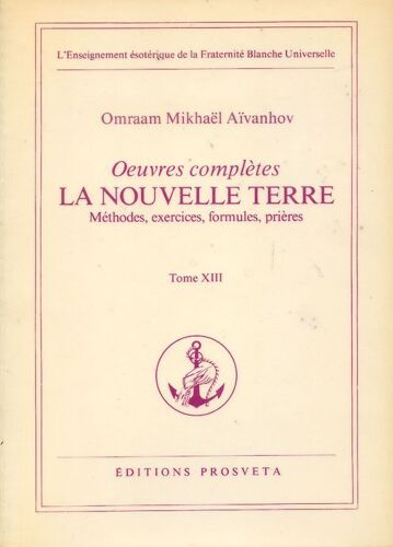 Oeuvres Complètes T.13 La Nouvelle Terre Méthodes,Exercices,Formules,Prières