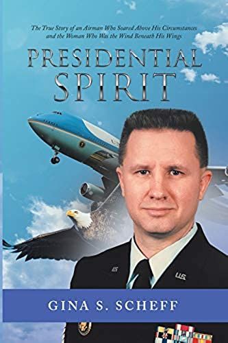 Presidential Spirit: The True Story Of An Airman Who Soared Above His Circumstances And The Woman Who Was The Wind Beneath His Wings