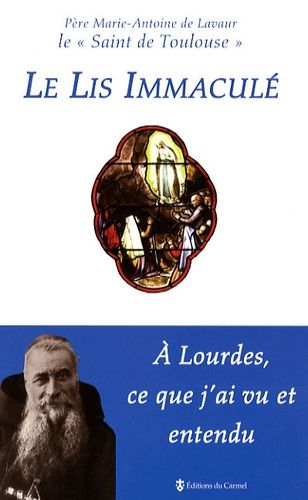 Le Lis Immaculé - A Lourdes, Ce Que J'ai Vu Et Entendu