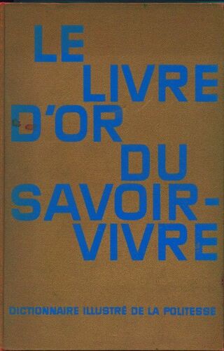 Le Livre D'or Du Savoir-Vivre - Dictionnaire Illustré De La Politesse