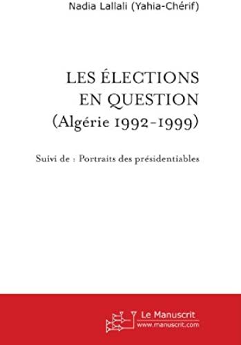 Les Elections En Question ( Algérie 1992-1999): Suivi De Portraits Des Présidentiables (French Edition)