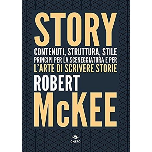 Story. Contenuti, Struttura, Stile, Principi Per La Sceneggiatura E Per L'arte Di Scrivere Storie