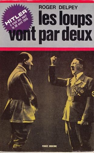 Les Loups Vont Par Deux - Hitler N'est Pas Mort Le 30 Avril 1945