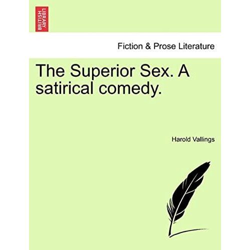 The Superior Sex. A Satirical Comedy.