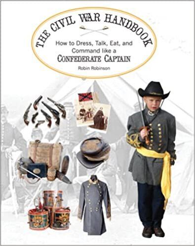 The Civil War Handbook: How To Dress, Talk, Eat, And Command Like A Confederate Captain (Civil War Handbooks Series)