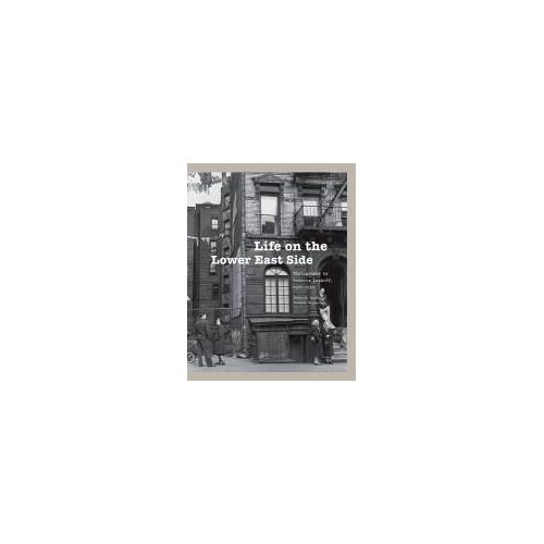 Life On The Lower East Side: Photographs By Rebecca Lepkoff, 1937-1950 (170 Duotone Photographs Portray The Vibrant Multiethnic History Of New York