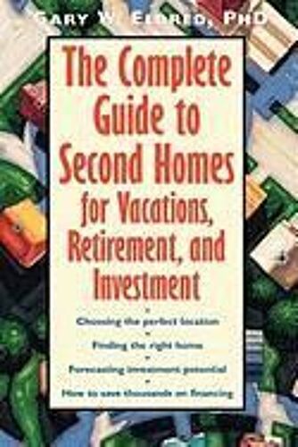 The Complete Guide To Second Homes For Vacations, Retirement, And Investment