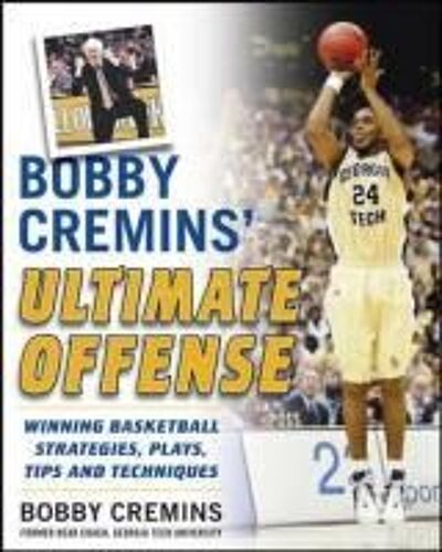 Bobby Cremins' Ultimate Offense: Winning Basketball Strategies And Plays From An Ncaa Coach's Personal Playbook