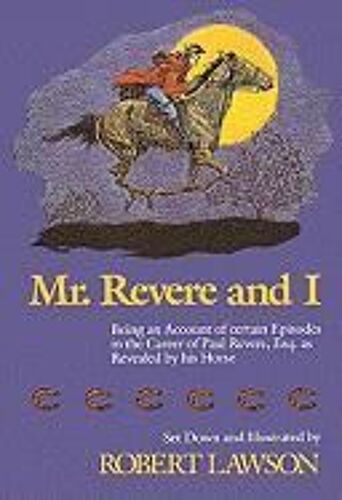 Mr. Revere And I: Being An Account Of Certain Episodes In The Career Of Paul Revere, Esq. As Revealed By His Horse
