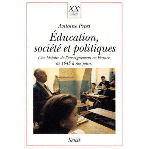 Education, Société Et Politiques - Une Histoire De L'enseignement En France, De 1945 À Nos Jours
