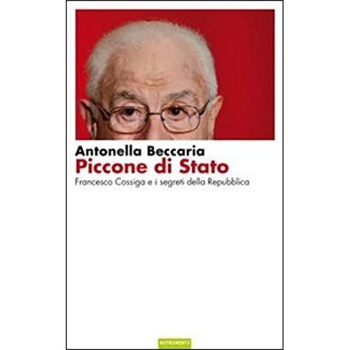 Piccone Di Stato. Francesco Cossiga E I Segreti Della Repubblica