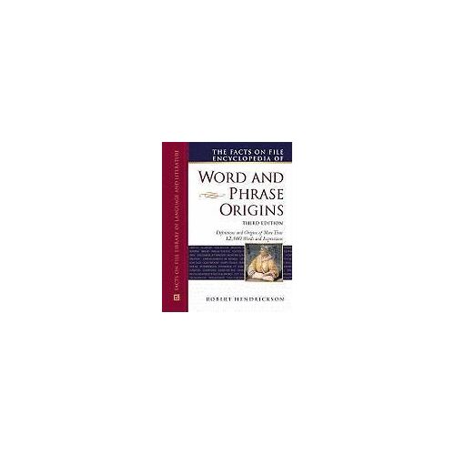 The Facts On File Encyclopedia Of Word And Phrase Origins