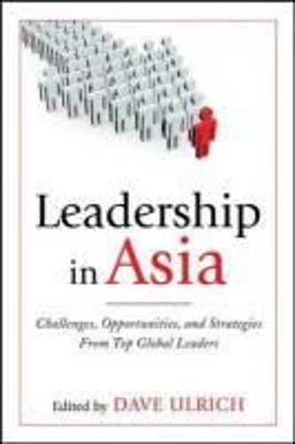 Leadership In Asia: Challenges, Opportunities, And Strategies From Top Global Leaders