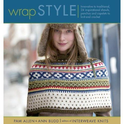 Wrap Style : Innovative To Traditional, 24 Inspirational Shawls, Ponchos, And Capelets To Knit And Crochet