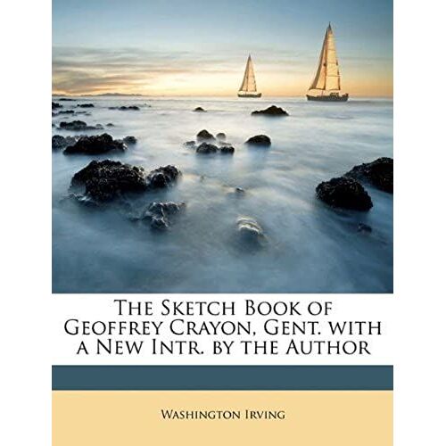 The Sketch Book Of Geoffrey Crayon, Gent. With A New Intr. By The Author