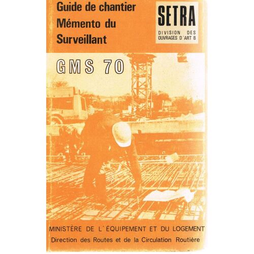 Guide De Chantier. Mémento À L'usage Des Surveillants (G.M.S. 70). Ouvrages D'art Courants En Béton Précontraint Ou En Béton Armé