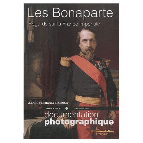 La Documentation Photographique N° 8073, Janvier-Fév - Les Bonaparte - Regards Sur La France Impériale