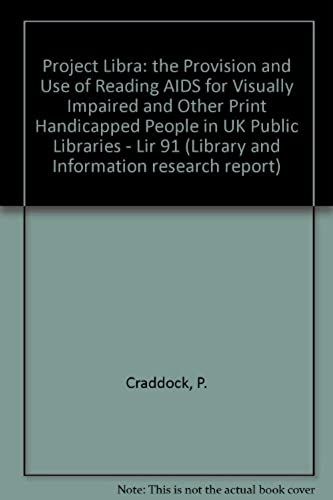 Project Libra: The Provision And Use Of Reading Aids For Visually Impaired And Other Print Handicapped People In Uk Public Libraries - Lir 91