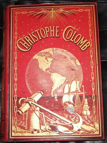 Christophe Colomb. Edition Illustrée D'encadrements Variés À Chaque Page Et De Chromolithographies, Scènes, Paysages, Marines, Portraits Et Cartes