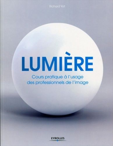 Lumière - Cours Pratique À L'usage Des Professionnels De L'image