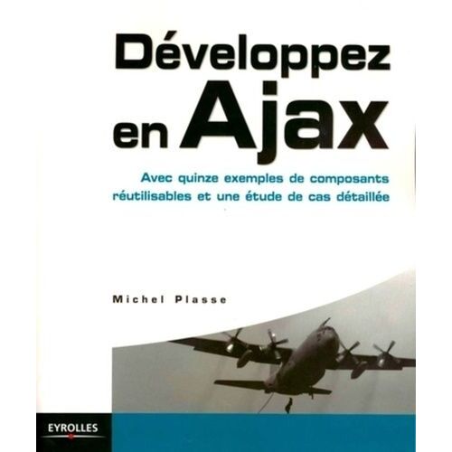 Développez En Ajax - Avec Quinze Exemples De Composants Réutilisables Et Une Étude De Cas Détaillée