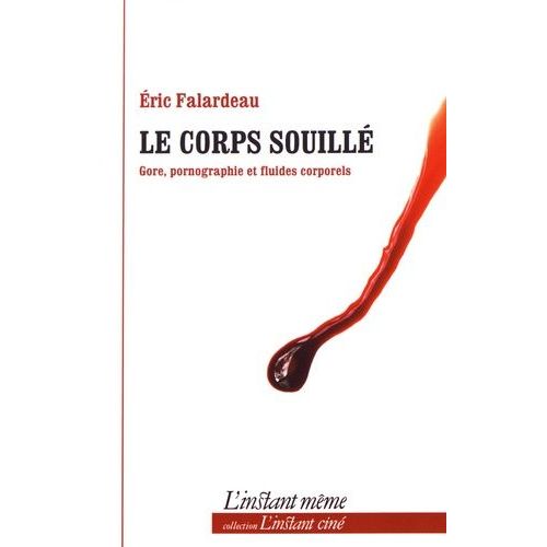 Le Corps Souillé - Gore, Pornographie Et Fluides Corporels