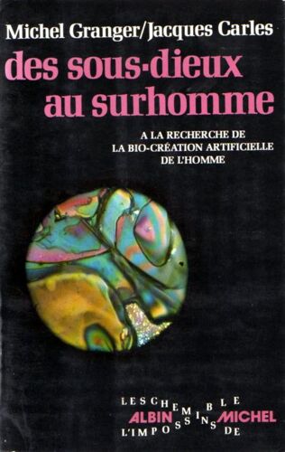Des Sous-Dieux Au Surhomme A La Recherche De La Bio-Création Artificielle De L'homme