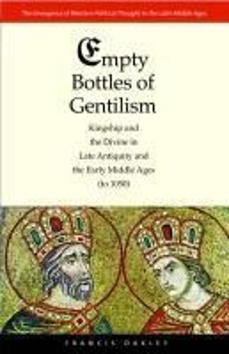 Empty Bottles Of Gentilism - Kingship And The Divine In Late Antiquity And The Early Middle Ages (To 1050)