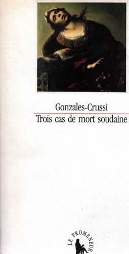 Trois Cas De Mort Soudaine - Et Autres Réflexions Sur La Grandeur Et La Misère Du Corps
