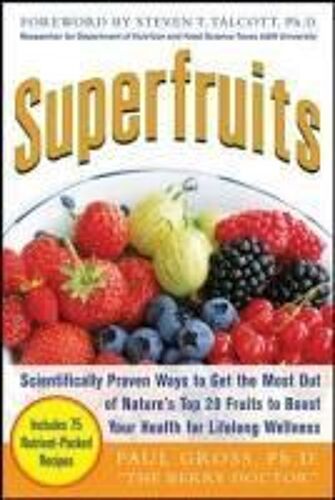 Superfruits: (Top 20 Fruits Packed With Nutrients And Phytochemicals, Best Ways To Eat Fruits For Maximum Nutrition, And 75 Simple And Delicious Recip