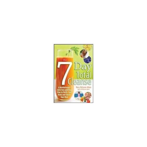 The Seven-Day Total Cleanse: A Revolutionary New Juice Fast And Yoga Plan To Purify Your Body And Clarify The Mind