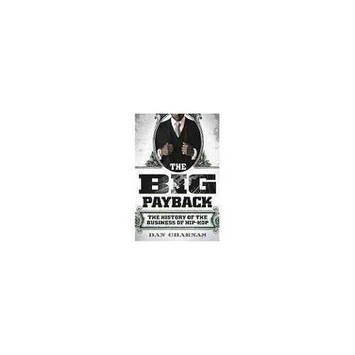 The Big Payback: The History Of The Business Of Hip-Hop