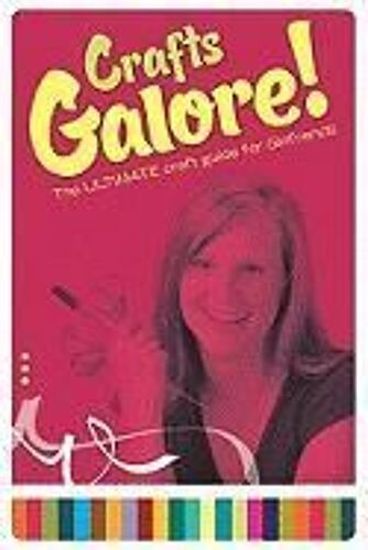 Crafts Galore!: The Ultimate Guide For Girlfriends