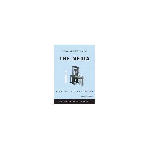 A Social History Of The Media: From Gutenberg To The Internet