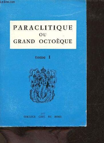 Paraclitique Ou Grand Octoèque - Tome 1.