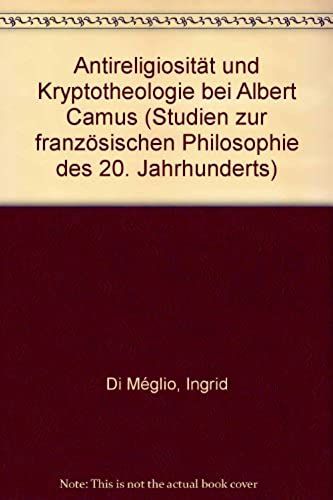 Antireligiositat Und Kryptotheologie Bei Albert Camus (Studien Zur Franzosischen Philosophie Des 20. Jahrhunderts ; Bd. 3) (German Edition)