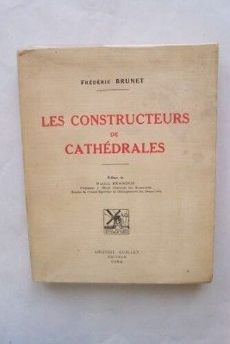 Les Constructeurs De Cathedrales. Preface De Raoul Brandon... Paris. Quillet. 1928