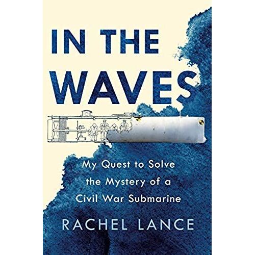 In The Waves: My Quest To Solve The Mystery Of A Civil War Submarine