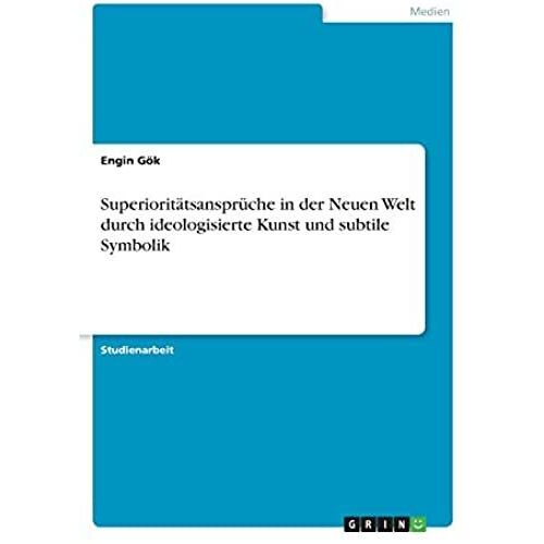 Superioritätsansprüche In Der Neuen Welt Durch Ideologisierte Kunst Und Subtile Symbolik