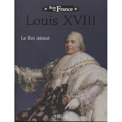 Louis Xviii - Le Roi Désiré