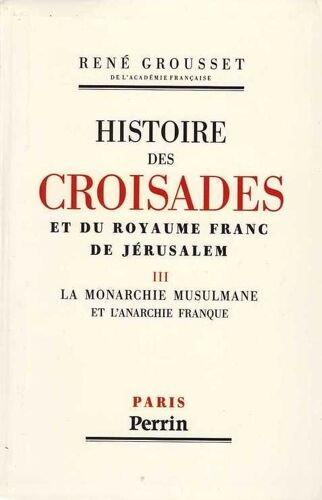 Histoire Des Croisades Et Du Royaume Franc De Jérusalem- Iii La Monarchie Musulmane Et L'anarchie Franque