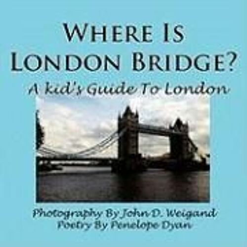 Where Is London Bridge? A Kid's Guide To London