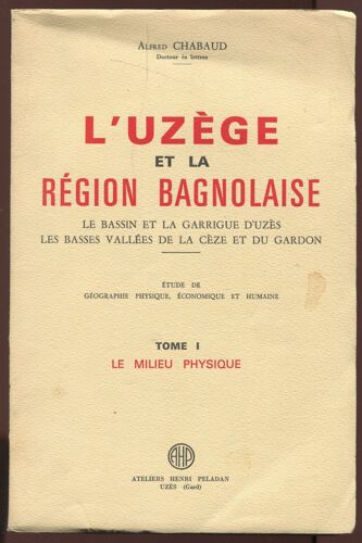 L'uzège Et La Région Bagnolaise. Le Bassin Et La Garrigue D'uzès, Les Basses Vallées De La Cèze Et Du Gardon Tome I. Le Milieu Physique