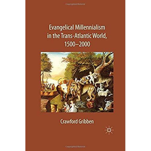 Evangelical Millennialism In The Trans-Atlantic World, 1500-2000